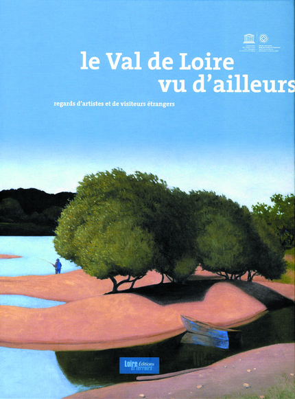 le Val de Loire vu d’ailleurs  -  collectif - Loire et Terroirs